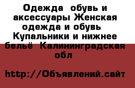 Одежда, обувь и аксессуары Женская одежда и обувь - Купальники и нижнее бельё. Калининградская обл.